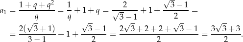 √ -- 1 + q + q2 1 2 3− 1 a1 = ---------- = --+ 1 + q = √-------+ 1+ --------= √ -q q √ -- 3 −√ 1- √2-- √ -- 2( 3 + 1) 3− 1 2 3+ 2 + 2 + 3 − 1 3 3 + 3 = -----------+ 1 + --------= -----------------------= ---------. 3− 1 2 2 2 