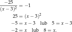  − 25 -------2-= −1 (x − 3) 25 = (x− 3)2 − 5 = x− 3 lub 5 = x − 3 − 2 = x lub 8 = x. 