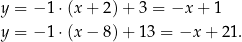 y = − 1⋅(x + 2 )+ 3 = −x + 1 y = − 1⋅(x − 8 )+ 13 = −x + 21. 