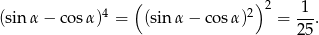  ( ) (sinα − co sα)4 = (sin α − cos α)2 2 = 1-. 25 