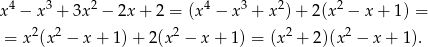  4 3 2 4 3 2 2 x − x + 3x − 2x + 2 = (x − x + x )+ 2 (x − x+ 1) = = x2(x2 − x + 1) + 2(x2 − x + 1) = (x2 + 2)(x2 − x+ 1). 