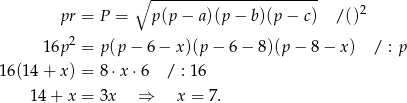  ∘ ----------------------- pr = P = p(p − a)(p − b )(p− c) /()2 16p 2 = p(p − 6 − x)(p − 6− 8 )(p− 8− x) / : p 16(14 + x ) = 8⋅ x⋅6 / : 16 14 + x = 3x ⇒ x = 7. 
