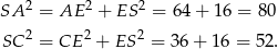  2 2 2 SA = AE + ES = 64 + 16 = 80 SC 2 = CE 2 + ES 2 = 36 + 16 = 52 . 