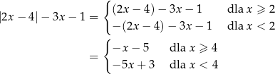  { (2x − 4) − 3x − 1 dla x ≥ 2 |2x − 4|− 3x− 1 = − (2x − 4) − 3x − 1 dla x < 2 { = −x − 5 dla x ≥ 4 − 5x + 3 dla x < 4 