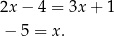 2x − 4 = 3x+ 1 − 5 = x. 