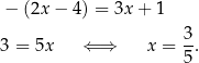 − (2x − 4) = 3x + 1 3 3 = 5x ⇐ ⇒ x = --. 5 