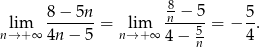  8 lim 8−--5n-= lim n-−-5-= − 5. n→ + ∞ 4n − 5 n→ + ∞ 4− 5n 4 
