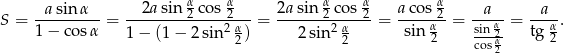  -asin-α-- --2a-sin-α2-cos-α2--- 2asin-α2 co-s α2 a-cos α2 --a-- --a- S = 1− c osα = 2 α = 2 α = sin α = -sin α2 = tg α. 1 − (1 − 2sin 2) 2 sin 2 2 cos α2 2 