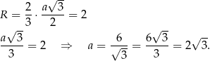  √ -- 2 a 3 R = --⋅ -----= 2 √ -3 2 √ -- a--3- √6-- 6--3- √ -- 3 = 2 ⇒ a = 3 = 3 = 2 3. 