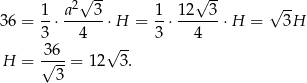  -- -- 1 a2√ 3 1 1 2√ 3 √ -- 36 = -⋅ ------⋅H = --⋅------ ⋅H = 3H 3 4 3 4 H = 3√6--= 12√ 3-. 3 