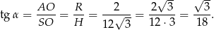  √ -- √ -- AO R 2 2 3 3 tg α = SO-- = H- = --√---= 12-⋅3-= 18-. 12 3 