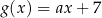 g (x ) = ax + 7 