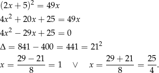  2 (2x + 5) = 49x 4x2 + 20x + 25 = 49x 2 4x − 29x + 25 = 0 Δ = 841− 400 = 44 1 = 212 x = 2-9−-2-1 = 1 ∨ x = 29-+-21-= 25-. 8 8 4 