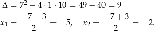  2 Δ = 7 − 4 ⋅1 ⋅10 = 49 − 40 = 9 −-7−-3- −-7+--3 x1 = 2 = − 5, x 2 = 2 = − 2. 