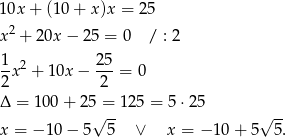 1 0x+ (10+ x)x = 2 5 2 x + 2 0x− 25 = 0 / : 2 1-2 25- 2x + 10x − 2 = 0 Δ = 100 + 2 5 = 125 = 5 ⋅25 √ -- √ -- x = − 10− 5 5 ∨ x = − 10+ 5 5. 