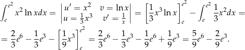 ∫ 2 | | [ ] 2 ∫ 2 e 2 ||u ′ = x 2 v = ln x|| 1- 3 e e 1- 2 e x ln xdx = |u = 1x3 v′ = 1 | = 3 x ln x − e 3x dx = [ ] 32 x e 2 6 1 3 1 3 e 2 6 1 3 1 6 1 3 5 6 2 3 = -e − --e − -x = -e − -e − -e + --e = -e − --e . 3 3 9 e 3 3 9 9 9 9 