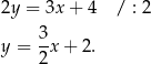 2y = 3x + 4 / : 2 3 y = --x+ 2. 2 
