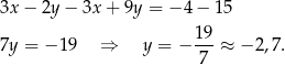 3x − 2y − 3x + 9y = − 4 − 15 1 9 7y = −1 9 ⇒ y = − --- ≈ − 2,7. 7 