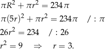 πR 2 + πr2 = 2 34π 2 2 π(5r) + πr = 234π / : π 26r2 = 234 / : 26 r2 = 9 ⇒ r = 3. 