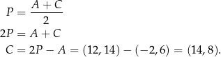  A-+--C- P = 2 2P = A + C C = 2P − A = (12 ,14)− (− 2,6) = (14,8). 