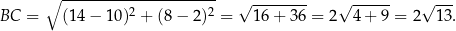  ∘ ---------------------- 2 2 √ -------- √ ------ √ --- BC = (14 − 10) + (8 − 2) = 1 6+ 3 6 = 2 4 + 9 = 2 13. 