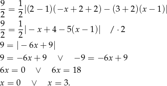 9 1 --= -|(2− 1)(−x + 2+ 2)− (3 + 2 )(x− 1)| 2 2 9- 1- 2 = 2|− x + 4 − 5 (x− 1)| / ⋅2 9 = |− 6x + 9| 9 = − 6x + 9 ∨ − 9 = − 6x + 9 6x = 0 ∨ 6x = 18 x = 0 ∨ x = 3. 