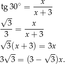  x tg 30∘ = ------ √ -- x + 3 --3- --x--- 3 = x + 3 √ -- 3(x + 3) = 3x 3√ 3-= (3 − √ 3)x . 