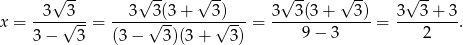  √ -- √ -- √ -- √ -- √ -- √ -- x = -3--√3--= --3--3√(3-+---3√)---= 3--3(3+----3)-= 3--3+--3. 3 − 3 (3− 3)(3+ 3) 9− 3 2 