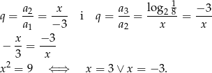  a x a log 1 −3 q = -2-= ---- i q = -3-= ---2-8 = ---- a1 − 3 a2 x x x- −-3- − 3 = x 2 x = 9 ⇐ ⇒ x = 3 ∨ x = − 3 . 