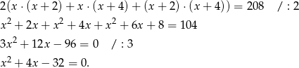 2(x ⋅(x + 2) + x ⋅(x+ 4)+ (x+ 2)⋅(x + 4)) = 208 / : 2 2 2 2 x + 2x + x + 4x + x + 6x + 8 = 104 3x2 + 12x − 9 6 = 0 / : 3 2 x + 4x − 32 = 0. 