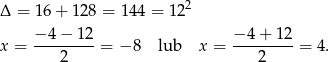  2 Δ = 16 + 12 8 = 144 = 12 −-4-−-12- −-4-+-12- x = 2 = − 8 lub x = 2 = 4. 