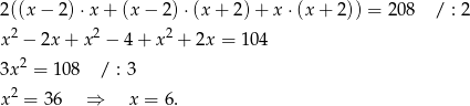 2((x − 2) ⋅x + (x − 2)⋅ (x+ 2)+ x⋅(x + 2)) = 208 / : 2 2 2 2 x − 2x + x − 4 + x + 2x = 104 3x2 = 1 08 / : 3 2 x = 36 ⇒ x = 6. 