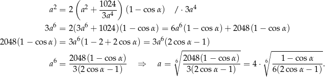  ( 1024) a2 = 2 a2 + ---4- (1− cosα) / ⋅3a4 3a 3a6 = 2(3a 6 + 1 024)(1 − cos α) = 6a6(1 − cos α)+ 2048(1 − co sα) 6 6 2048(1 − co sα) = 3a (1− 2 + 2 cos α) = 3a (2 cosα − 1) ∘ ---------------- ∘ -------------- a6 = 2048(1-−-cos-α)- ⇒ a = 6 204-8(1−--cosα-)= 4 ⋅ 6---1−--cosα---. 3(2cos α− 1) 3(2 cosα − 1 ) 6(2 cos α− 1) 