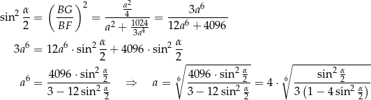  ( ) 2 a2 6 sin2 α-= BG-- = ----4---- = -----3a----- 2 BF a2 + 10244 1 2a6 + 4096 α 3a α 3a6 = 12a6 ⋅ sin2--+ 40 96⋅ sin2 -- 2 2∘ ------------- ∘ ---------------- 4096 ⋅sin2 α 4096 ⋅sin 2 α sin2 α a6 = ---------2-2α- ⇒ a = 6 ----------22α = 4 ⋅ 6--(-------22-α) 3− 12sin 2 3 − 12 sin 2 3 1 − 4 sin 2 