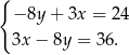 { − 8y + 3x = 24 3x − 8y = 36. 