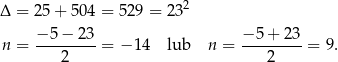  2 Δ = 2 5+ 504 = 529 = 23 − 5− 23 − 5 + 23 n = ---------= − 14 lub n = ---------= 9. 2 2 