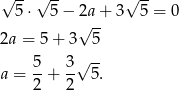 √ -- √ -- √ -- 5⋅ 5− √2a+ 3 5 = 0 2a = 5 + 3 5 √ -- a = 5-+ 3- 5. 2 2 