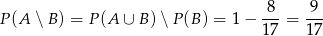 P(A ∖B ) = P(A ∪ B) ∖P (B) = 1− 8--= 9-- 17 17 