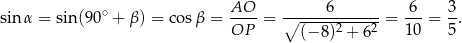  AO 6 6 3 sinα = sin(90∘ + β) = c osβ = ----= ∘-------------= ---= -. OP (− 8)2 + 62 10 5 