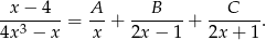  x− 4 A B C --------= --+ -------+ -------. 4x3 − x x 2x − 1 2x + 1 
