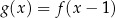 g (x ) = f(x − 1) 