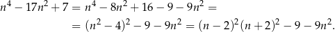  4 2 4 2 2 n − 17n + 7 = n − 8n + 16 − 9 − 9n = = (n2 − 4)2 − 9 − 9n 2 = (n − 2)2(n + 2)2 − 9 − 9n 2. 