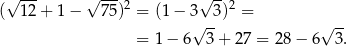  √ --- √ ---2 √ --2 ( 12 + 1 − 75) = (1 − 3√ -3) = √ -- = 1 − 6 3+ 27 = 28 − 6 3. 