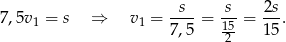  s s 2s 7 ,5v1 = s ⇒ v1 = ----= 15-= ---. 7,5 2 1 5 