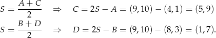 S = A-+--C- ⇒ C = 2S − A = (9,10)− (4,1) = (5,9) 2 B-+-D-- S = 2 ⇒ D = 2S− B = (9 ,10)− (8,3) = (1,7). 