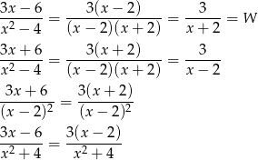 3x − 6 3(x− 2) 3 -2-----= ---------------= ------= W x − 4 (x− 2)(x+ 2) x+ 2 3x + 6 3(x+ 2) 3 -2-----= ---------------= ------ x − 4 (x− 2)(x+ 2) x− 2 -3x+--6-- 3-(x+--2) (x− 2)2 = (x − 2)2 3x-−-6-= 3(x−--2)- x2 + 4 x2 + 4 