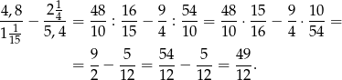  1 -4,8− 2-4-= 48-: 16-− 9-: 54-= 48⋅ 15-− 9-⋅ 10-= 1 115 5,4 10 15 4 10 10 16 4 54 9 5 54 5 49 = --− ---= ---− ---= --. 2 12 12 12 12 