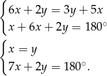 { 6x + 2y = 3y + 5x x + 6x + 2y = 180∘ { x = y ∘ 7x + 2y = 180 . 