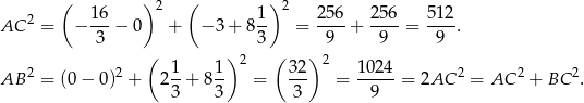  ( ) 2 ( )2 AC 2 = − 16-− 0 + − 3 + 81- = 256-+ 2-56 = 5-12. 3 3 9 9 9 ( ) 2 ( )2 AB 2 = (0 − 0 )2 + 21-+ 81- = 32- = 1024-= 2AC 2 = AC 2 + BC 2. 3 3 3 9 