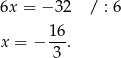 6x = − 32 / : 6 16- x = − 3 . 